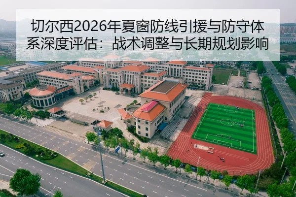 切尔西2026年夏窗防线引援与防守体系深度评估：战术调整与长期规划影响
